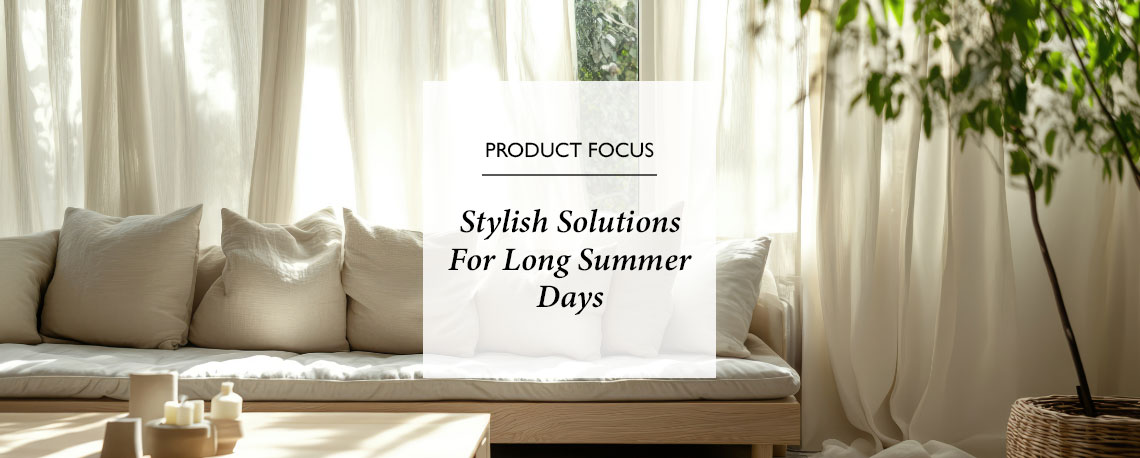 Making Light Work: Stylish Solutions For Long Summer Days